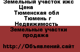 Земельный участок ижс › Цена ­ 1 500 000 - Тюменская обл., Тюмень г. Недвижимость » Земельные участки продажа   